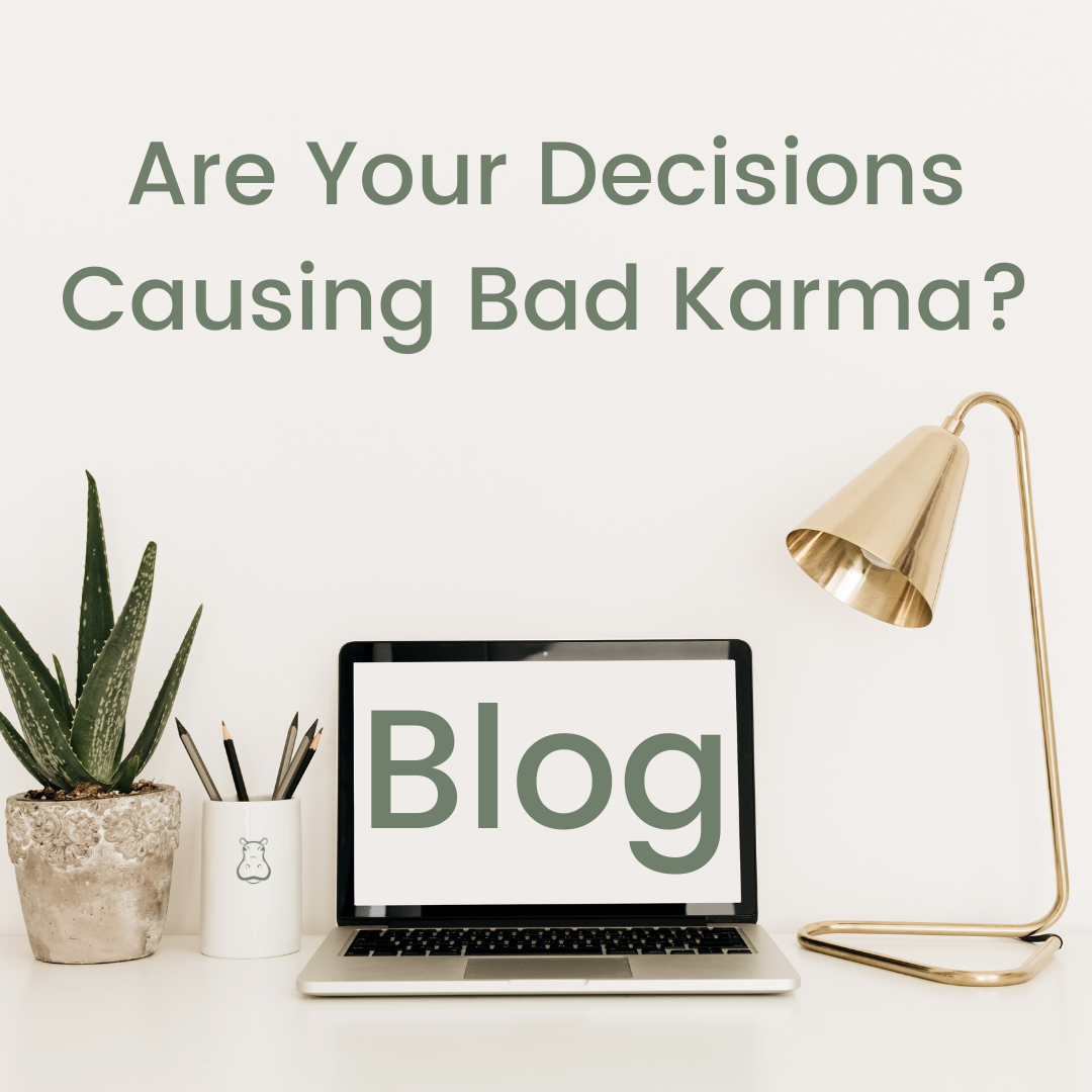 Are Your Decisions Causing Bad Karma?